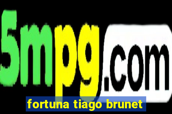 fortuna tiago brunet